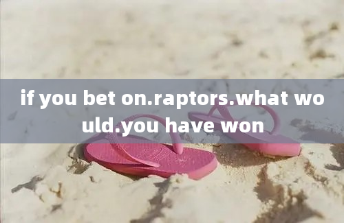 if you bet on.raptors.what would.you have won