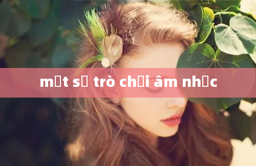 một số trò chơi âm nhạc