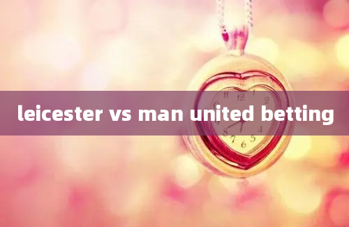 leicester vs man united betting