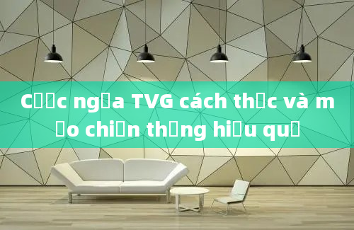 Cược ngựa TVG cách thức và mẹo chiến thắng hiệu quả