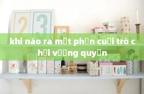 khi nào ra mắt phần cuối trò chơi vương quyền