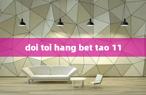 doi toi hang bet tao 11