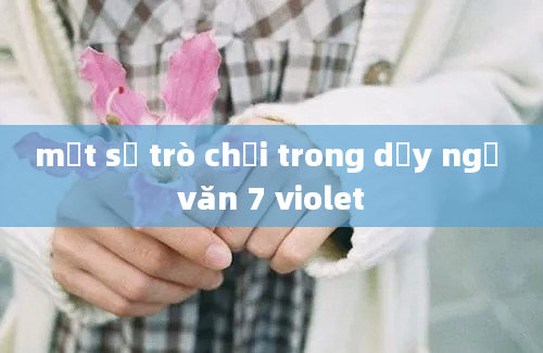 một số trò chơi trong dạy ngữ văn 7 violet