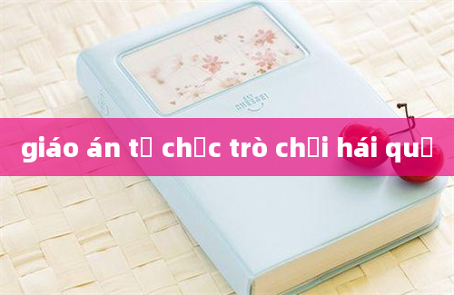 giáo án tổ chức trò chơi hái quả