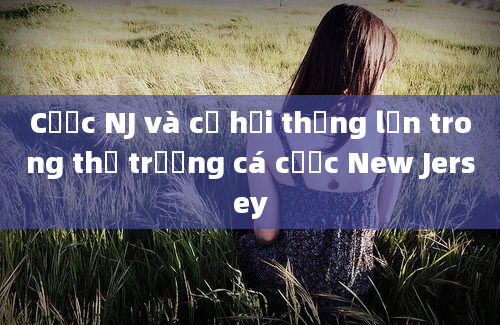 Cược NJ và cơ hội thắng lớn trong thị trường cá cược New Jersey