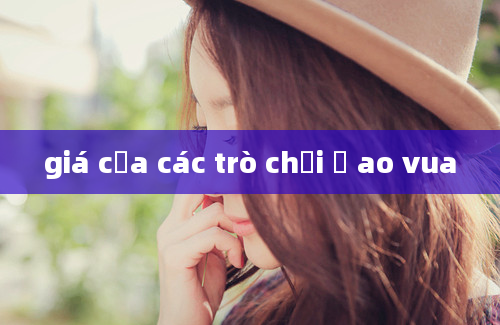 giá của các trò chơi ở ao vua