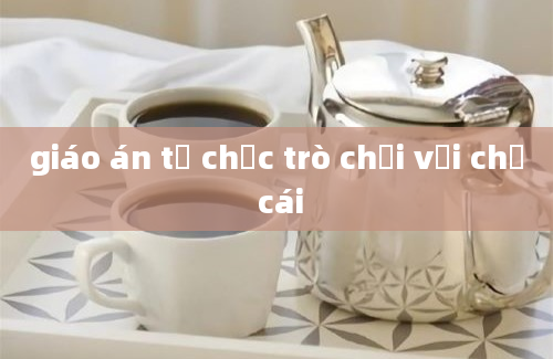 giáo án tổ chức trò chơi với chữ cái