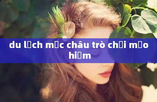 du lịch mộc châu trò chơi mạo hiểm