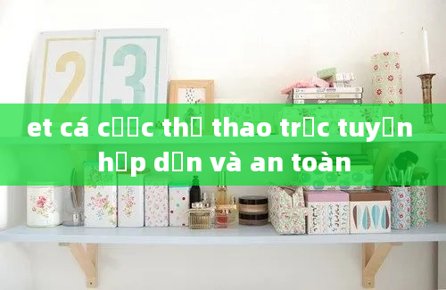 et cá cược thể thao trực tuyến hấp dẫn và an toàn