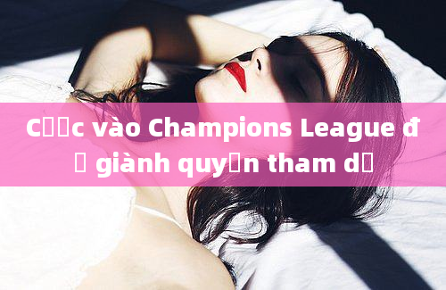 Cược vào Champions League để giành quyền tham dự