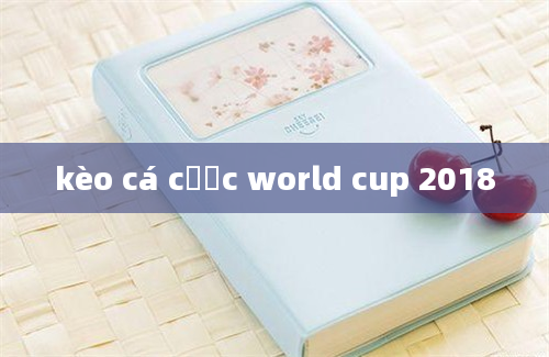 kèo cá cược world cup 2018