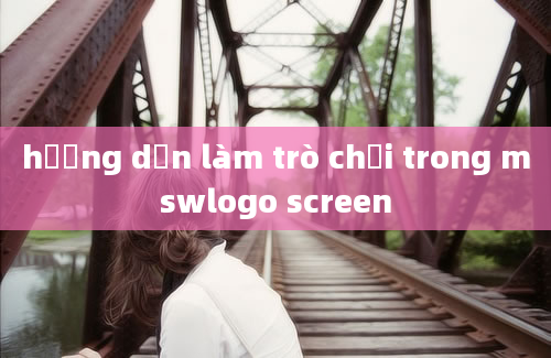 hướng dẫn làm trò chơi trong mswlogo screen