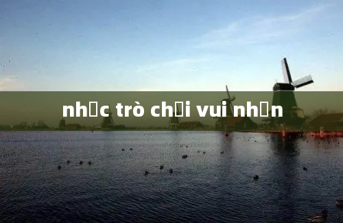 nhạc trò chơi vui nhộn