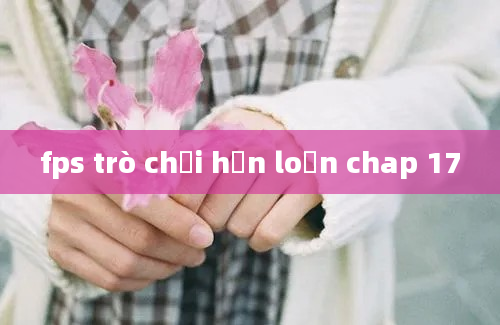 fps trò chơi hỗn loạn chap 17