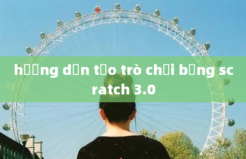 hướng dẫn tạo trò chơi bằng scratch 3.0