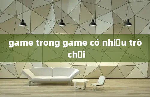 game trong game có nhiều trò chơi