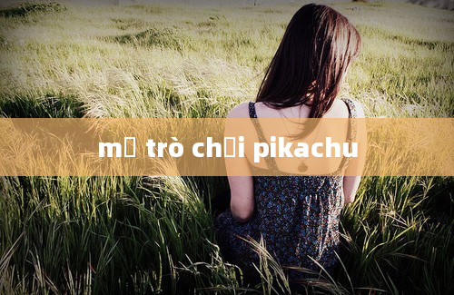 mở trò chơi pikachu