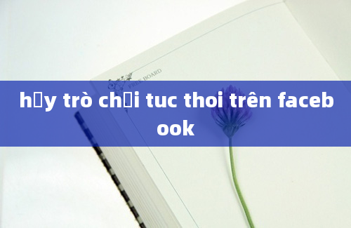 hủy trò chơi tuc thoi trên facebook