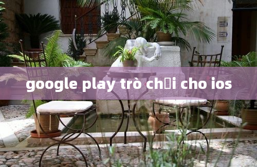 google play trò chơi cho ios