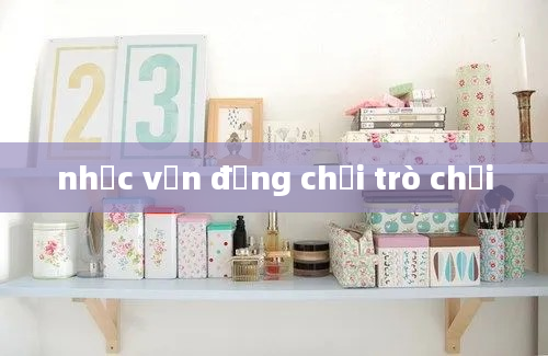 nhạc vận động chơi trò chơi