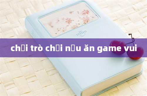 chơi trò chơi nấu ăn game vui