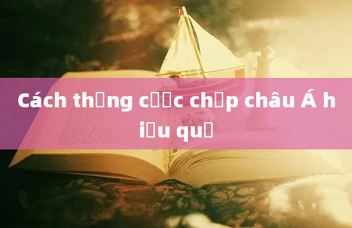 Cách thắng cược chấp châu Á hiệu quả