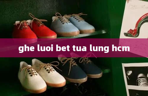 ghe luoi bet tua lung hcm