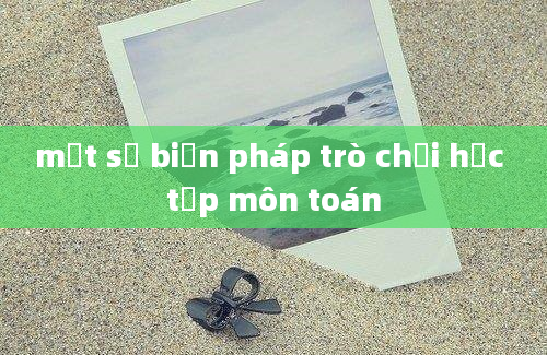 một số biện pháp trò chơi học tập môn toán