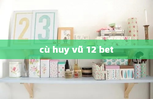 cù huy vũ 12 bet