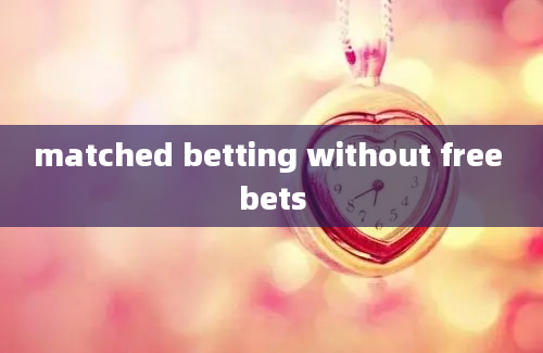 matched betting without free bets