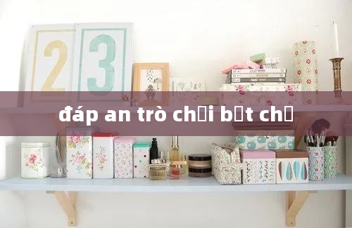 đáp an trò chơi bắt chữ