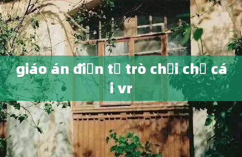 giáo án điện tử trò chơi chữ cái vr