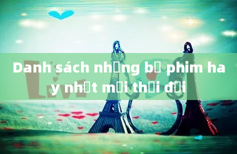 Danh sách những bộ phim hay nhất mọi thời đại