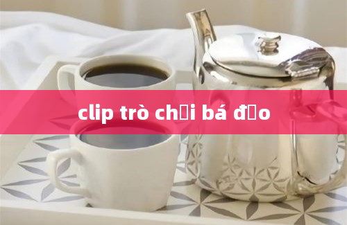 clip trò chơi bá đạo