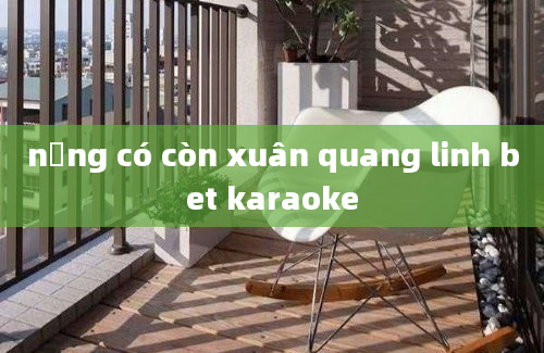 nắng có còn xuân quang linh bet karaoke