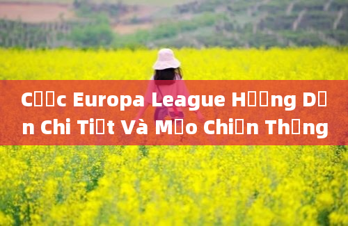 Cược Europa League Hướng Dẫn Chi Tiết Và Mẹo Chiến Thắng