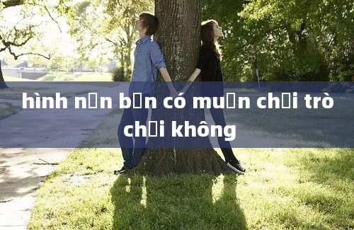 hình nền bạn có muốn chơi trò chơi không