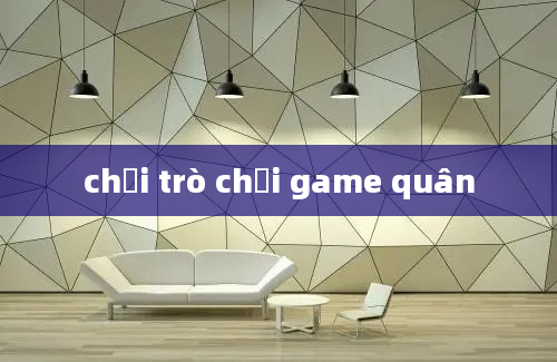 chơi trò chơi game quân