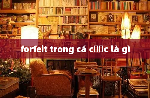 forfeit trong cá cược là gì