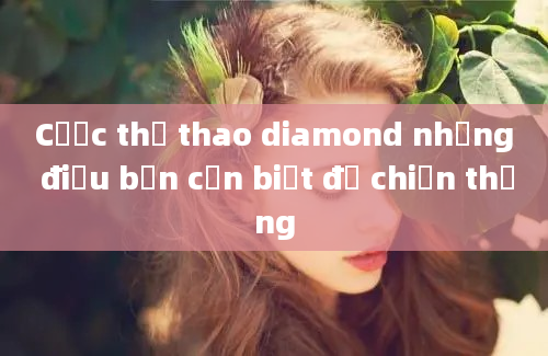 Cược thể thao diamond những điều bạn cần biết để chiến thắng