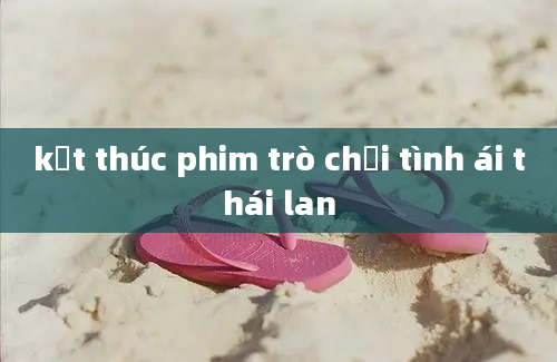 kết thúc phim trò chơi tình ái thái lan