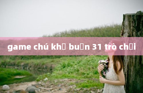 game chú khỉ buồn 31 trò chơi