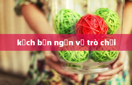 kịch bản ngắn về trò chơi