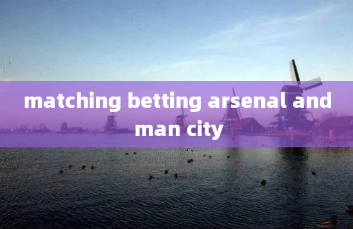 matching betting arsenal and man city