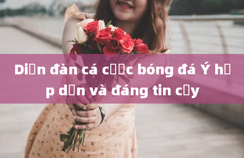 Diễn đàn cá cược bóng đá Ý hấp dẫn và đáng tin cậy