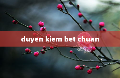 duyen kiem bet chuan