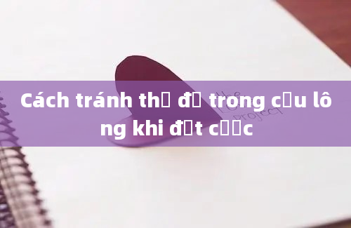 Cách tránh thẻ đỏ trong cầu lông khi đặt cược