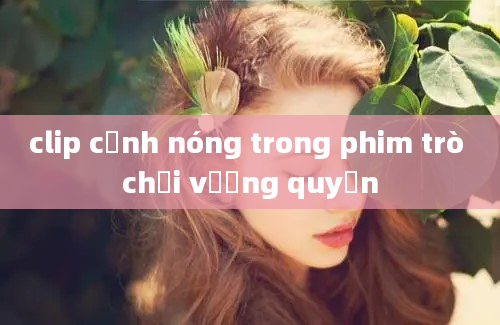 clip cảnh nóng trong phim trò chơi vương quyền