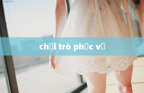 chơi trò phục vụ