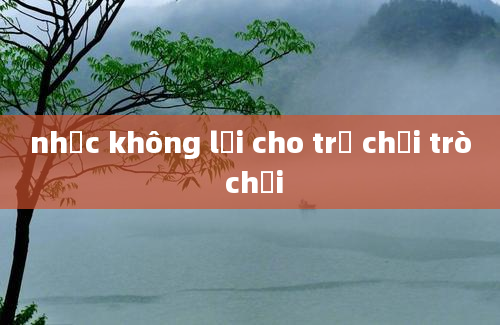 nhạc không lời cho trẻ chơi trò chơi